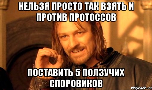 Нельзя просто так взять и против Протоссов поставить 5 Ползучих Споровиков, Мем Нельзя просто так взять и (Боромир мем)