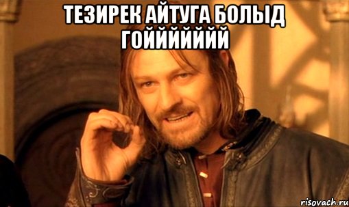 тезирек айтуга болыд гоййййййй , Мем Нельзя просто так взять и (Боромир мем)