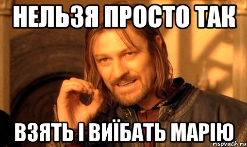 Нельзя просто так взять і виїбать Марію, Мем Нельзя просто так взять и (Боромир мем)