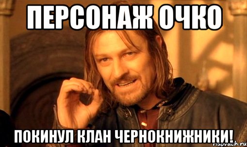 Персонаж ОЧКО Покинул клан Чернокнижники!, Мем Нельзя просто так взять и (Боромир мем)