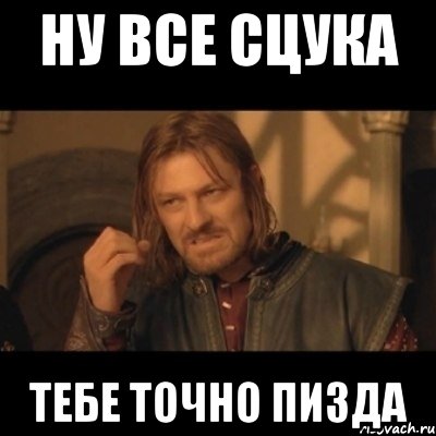 ну все сцука тебе точно пизда, Мем Нельзя просто взять