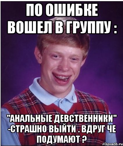 по ошибке вошел в группу : "Анальные девственники" -страшно выйти . вдруг че подумают ?, Мем Неудачник Брайан