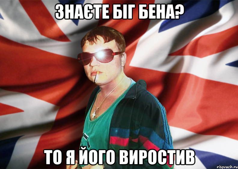 знаєте біг бена? то я його виростив