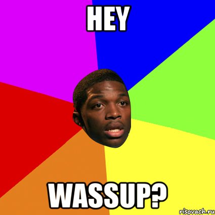 Hey WASSUP?
