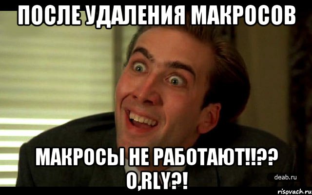 ПОСЛЕ УДАЛЕНИЯ МАКРОСОВ МАКРОСЫ НЕ РАБОТАЮТ!!?? O,RLY?!