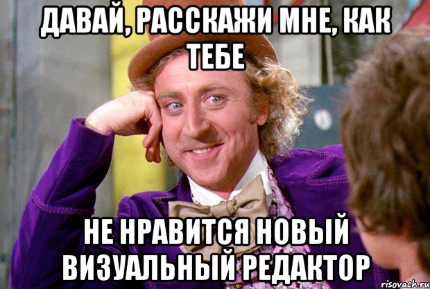 давай, расскажи мне, как тебе не нравится новый визуальный редактор, Мем Ну давай расскажи (Вилли Вонка)