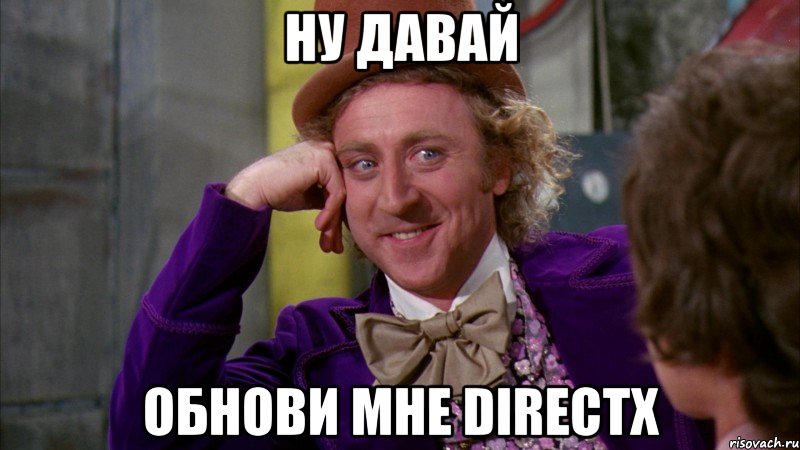 Ну давай Обнови мне DirectX, Мем Ну давай расскажи (Вилли Вонка)