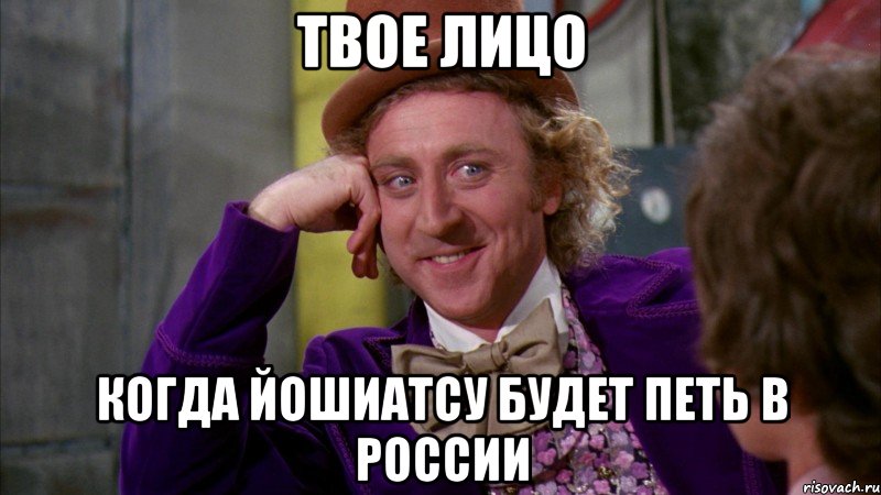 твое лицо когда Йошиатсу будет петь в России, Мем Ну давай расскажи (Вилли Вонка)