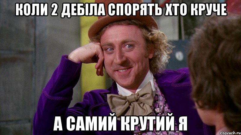 коли 2 дебіла спорять хто круче а самий крутий я, Мем Ну давай расскажи (Вилли Вонка)