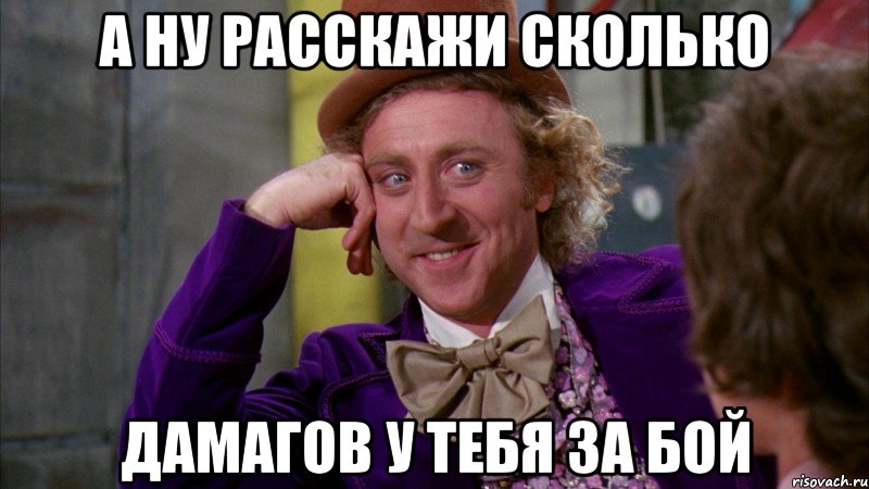 А ну расскажи сколько дамагов у тебя за бой, Мем Ну давай расскажи (Вилли Вонка)