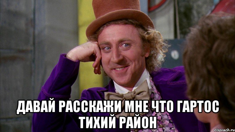  Давай расскажи мне что Гартос тихий район, Мем Ну давай расскажи (Вилли Вонка)