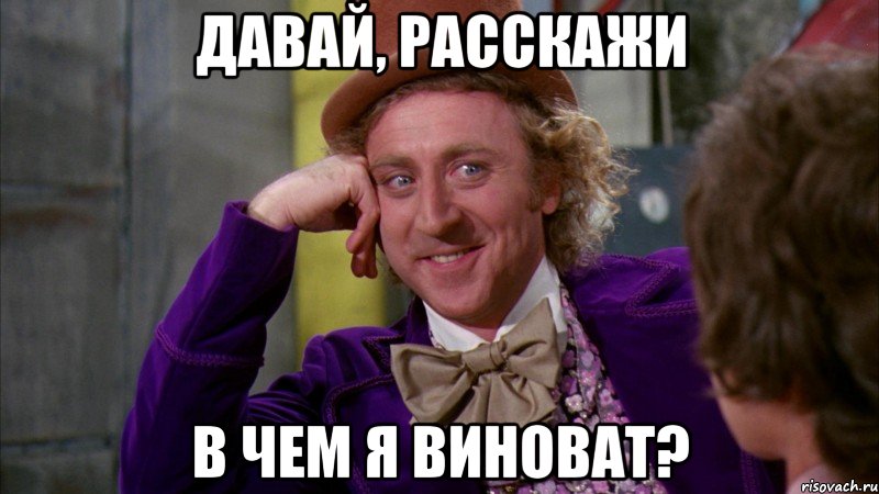 Давай, расскажи В чем я виноват?, Мем Ну давай расскажи (Вилли Вонка)