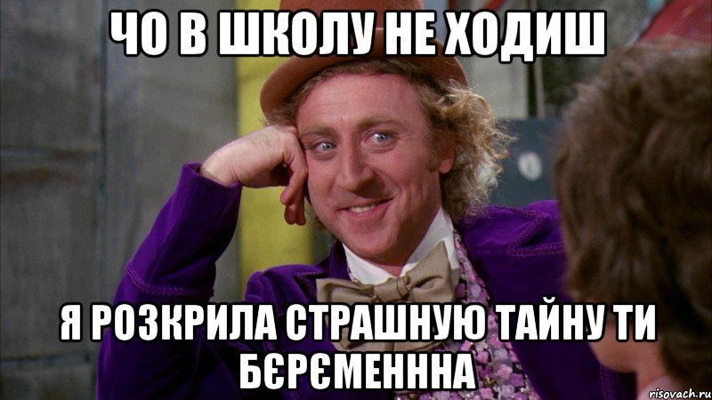 чо в школу не ходиш я розкрила страшную тайну ти бєрєменнна, Мем Ну давай расскажи (Вилли Вонка)