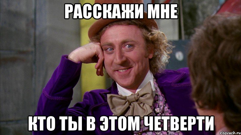 Расскажи мне кто ты в этом четверти, Мем Ну давай расскажи (Вилли Вонка)