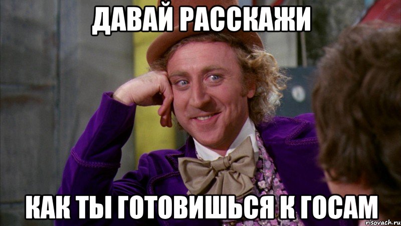 Давай расскажи Как ты готовишься к госам, Мем Ну давай расскажи (Вилли Вонка)
