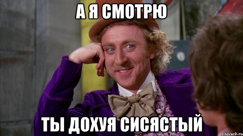 А я смотрю ты дохуя СИСЯСТЫЙ, Мем Ну давай расскажи (Вилли Вонка)