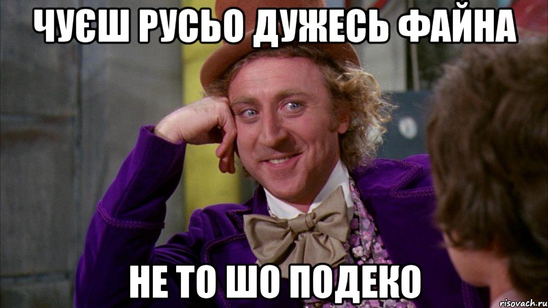 чуєш русьо дужесь файна не то шо подеко, Мем Ну давай расскажи (Вилли Вонка)