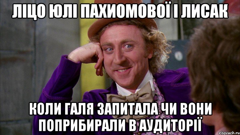 ліцо юлі пахиомової і лисак коли Галя запитала чи вони поприбирали в аудиторії, Мем Ну давай расскажи (Вилли Вонка)