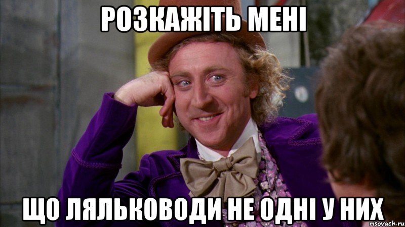 Розкажіть мені що ляльководи не одні у них, Мем Ну давай расскажи (Вилли Вонка)