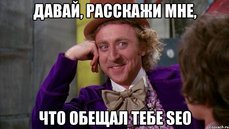 Давай, расскажи мне, что обещал тебе SEO, Мем Ну давай расскажи (Вилли Вонка)