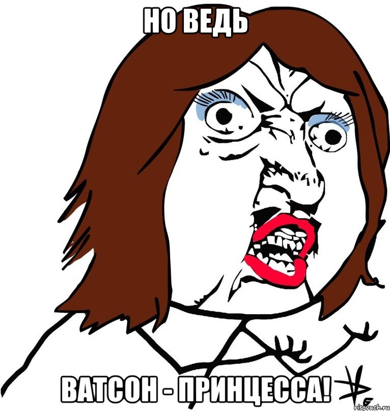 Но ведь Ватсон - принцесса!, Мем Ну почему (девушка)