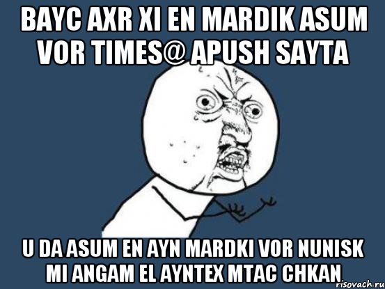 BAYC AXR XI EN MARDIK ASUM VOR TIMES@ APUSH SAYTA U DA ASUM EN AYN MARDKI VOR NUNISK MI ANGAM EL AYNTEX MTAC CHKAN, Мем Ну почему