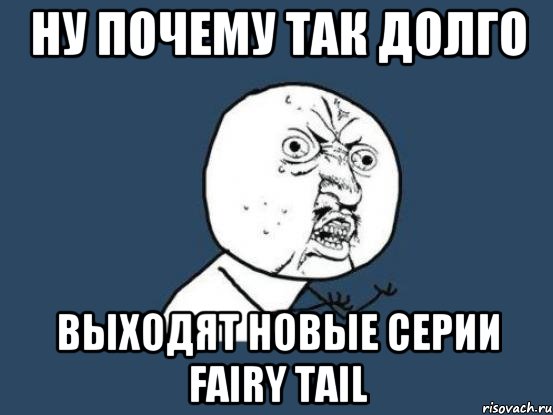 Ну почему так долго Выходят новые серии Fairy Tail, Мем Ну почему