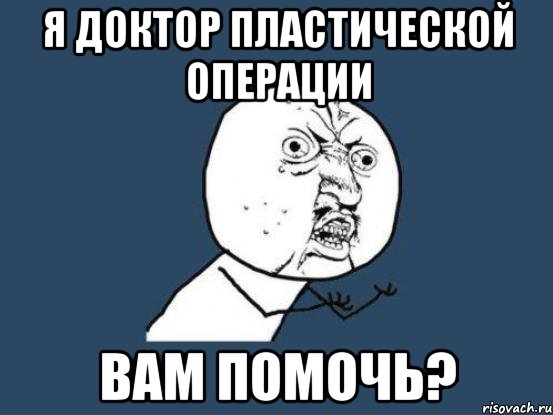 Я доктор пластической операции Вам помочь?, Мем Ну почему