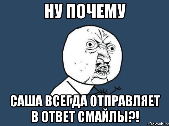 ну почему Саша всегда отправляет в ответ смайлы?!, Мем Ну почему