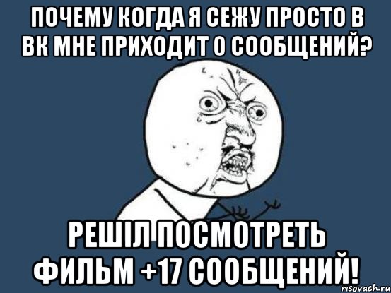 почему когда я сежу просто в вк мне приходит 0 сообщений? решіл посмотреть фильм +17 сообщений!, Мем Ну почему