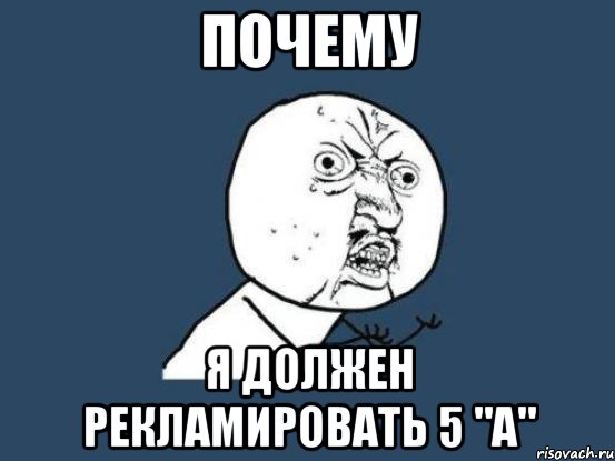 почему я должен рекламировать 5 "А", Мем Ну почему