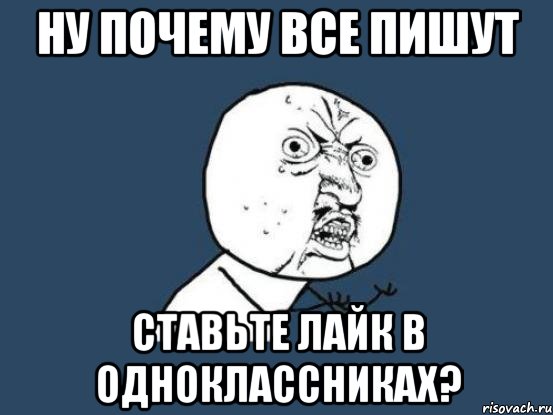 Ну почему все пишут ставьте ЛАЙК в одноклассниках?, Мем Ну почему