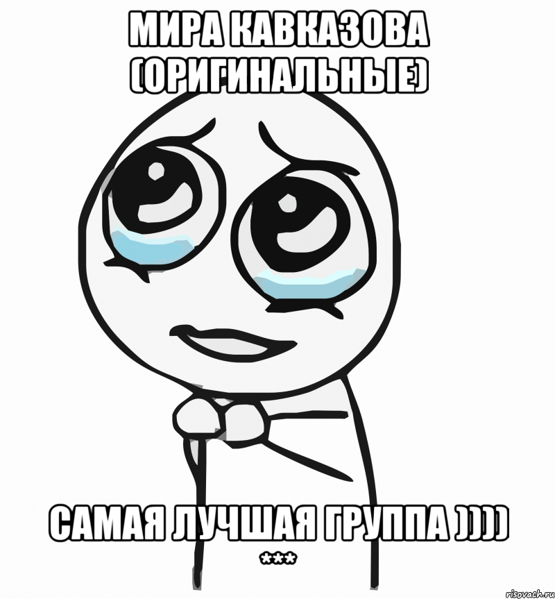 Мира Кавказова (Оригинальные) САМАЯ ЛУЧШАЯ ГРУППА )))) ***, Мем  ну пожалуйста (please)