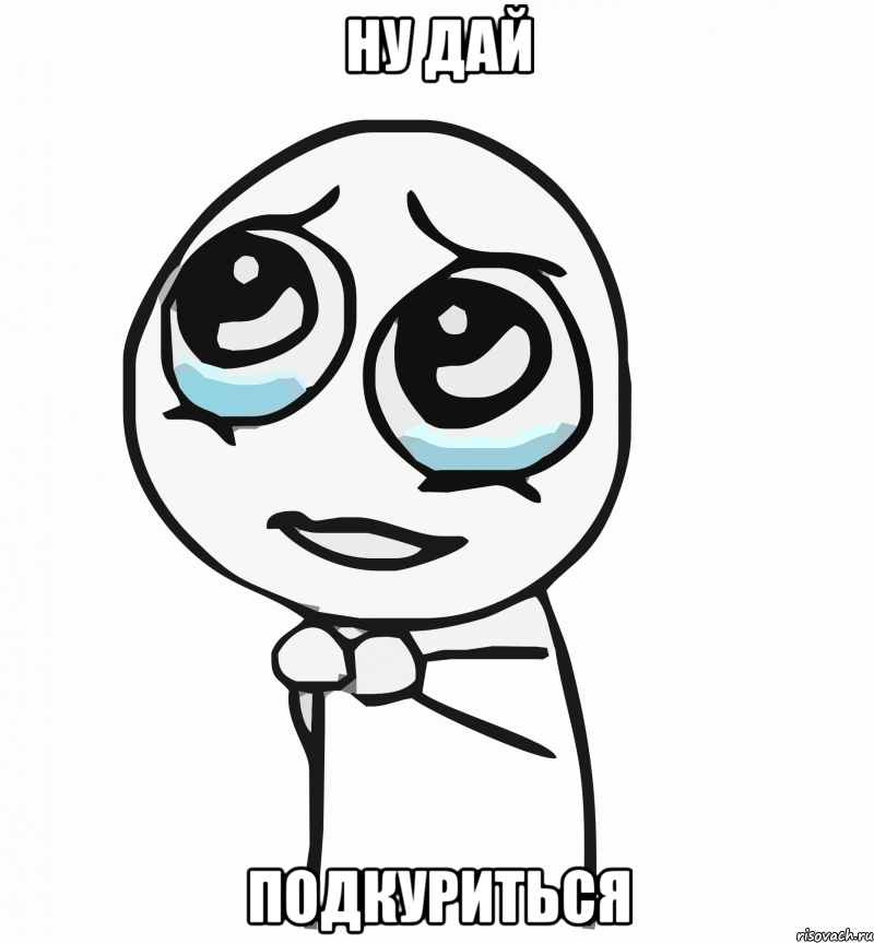 ну дай подкуриться, Мем  ну пожалуйста (please)