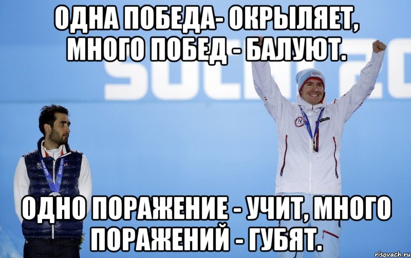 Одна победа- окрыляет, много побед - балуют. Одно поражение - учит, много поражений - губят.