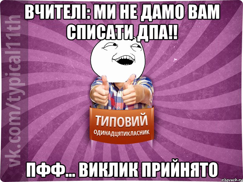 вчителі: ми не дамо вам списати дпа!! пфф... виклик прийнято