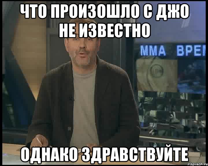 что произошло с джо не известно однако здравствуйте, Мем Однако Здравствуйте