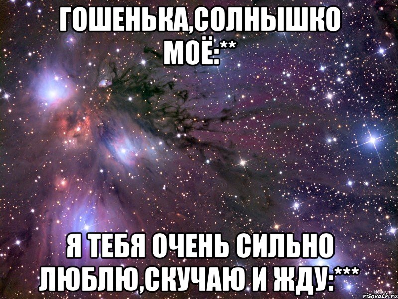 Гошенька,солнышко моё:** Я тебя очень сильно люблю,скучаю и жду:***, Мем Космос