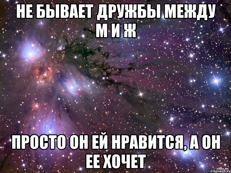 Не бывает дружбы между м и ж Просто он ей нравится, а он ее хочет, Мем Космос