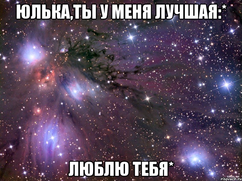 Юлька,ты у меня лучшая:* Люблю тебя*, Мем Космос