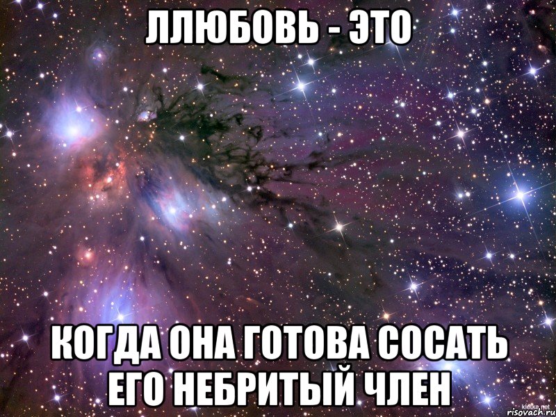 ллюбовь - это когда она готова сосать его небритый член, Мем Космос