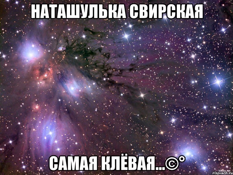 Наташулька Свирская самая клёвая...©°, Мем Космос