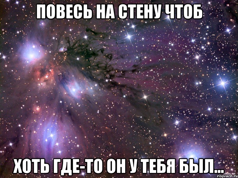 повесь на стену чтоб хоть где-то он у тебя был..., Мем Космос