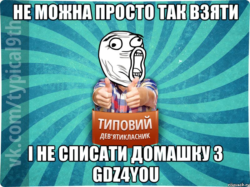 не можна просто так взяти і не списати домашку з gdz4you