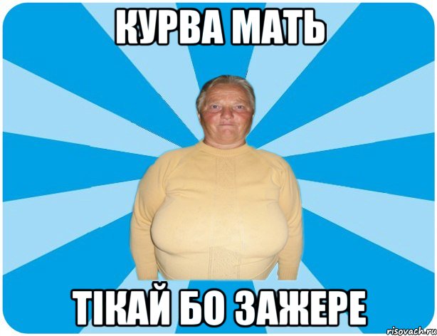Курва мать Тікай бо зажере