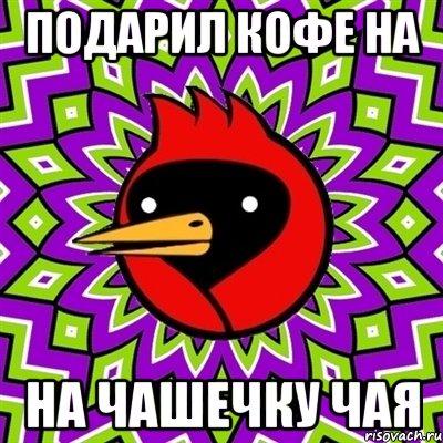 ПОДАРИЛ КОФЕ НА НА ЧАШЕЧКУ ЧАЯ, Мем Омская птица