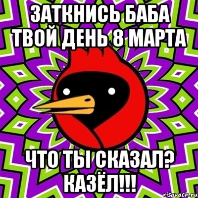 заткнись баба твой день 8 марта что ты сказал? КАЗЁЛ!!!, Мем Омская птица
