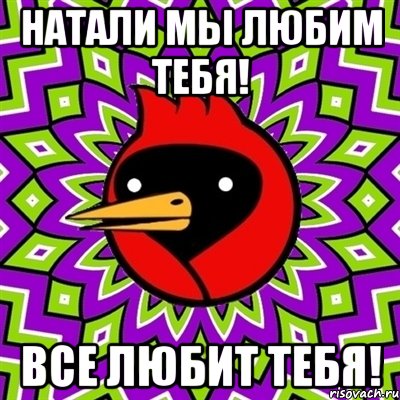 Натали мы любим тебя! Все любит тебя!, Мем Омская птица