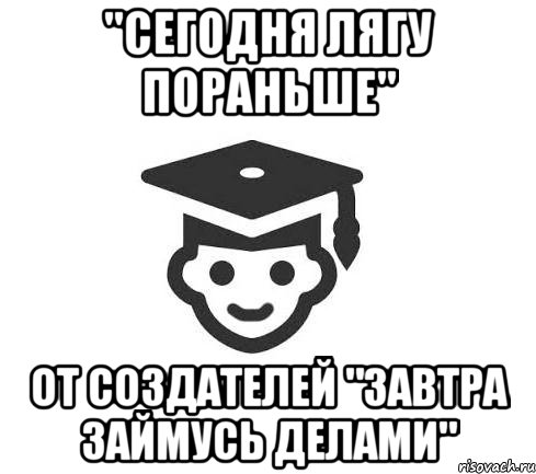 "сегодня лягу пораньше" от создателей "завтра займусь делами"