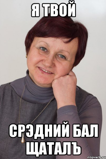 я твой срэдний бал щаталъ